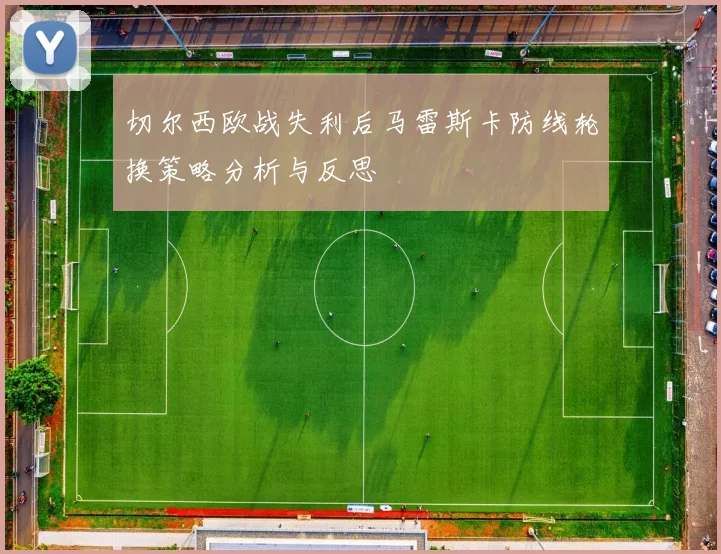 切尔西欧战失利后马雷斯卡防线轮换策略分析与反思