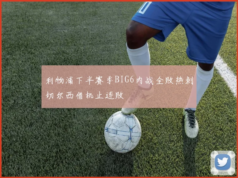 利物浦下半赛季BIG6内战全败热刺切尔西借机止连败