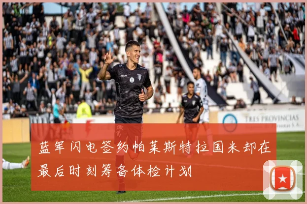 蓝军闪电签约帕莱斯特拉国米却在最后时刻筹备体检计划
