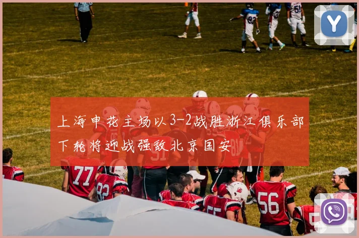 上海申花主场以3-2战胜浙江俱乐部下轮将迎战强敌北京国安