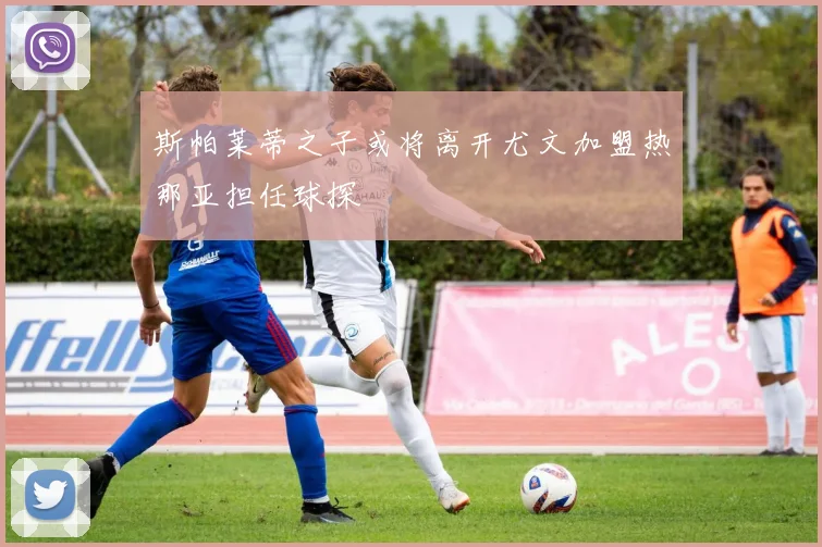 斯帕莱蒂之子或将离开尤文加盟热那亚担任球探