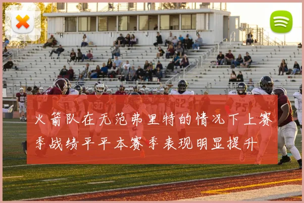 火箭队在无范弗里特的情况下上赛季战绩平平本赛季表现明显提升