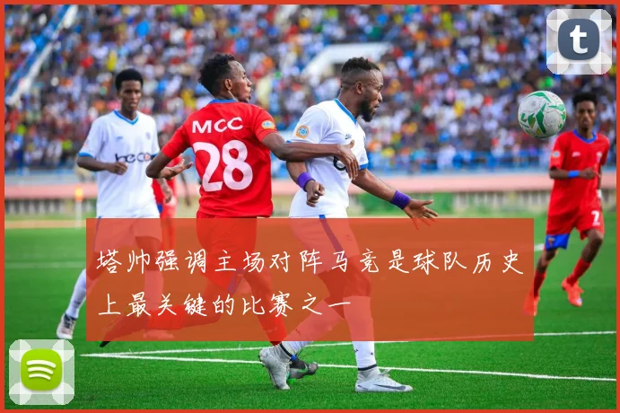 塔帅强调主场对阵马竞是球队历史上最关键的比赛之一